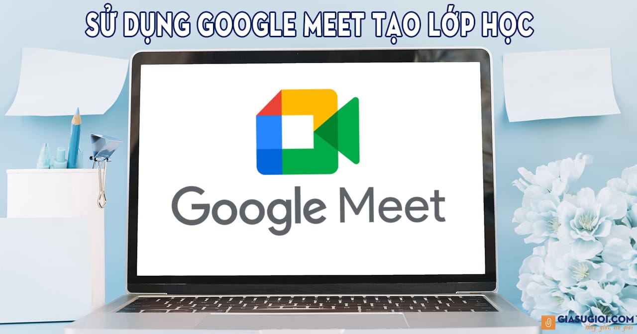 Sử dụng Google Meet tạo lớp học